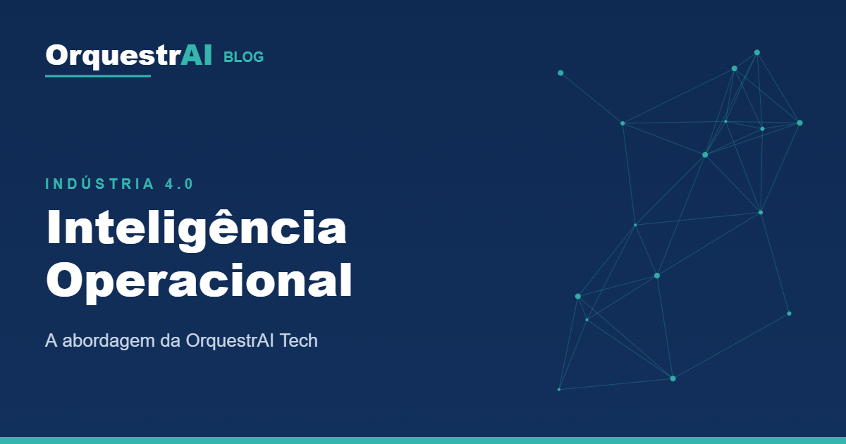 Inteligência Operacional na Indústria 4.0: a abordagem da OrquestrAI Tech